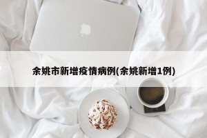 余姚市新增疫情病例(余姚新增1例)