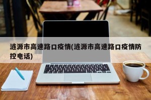 涟源市高速路口疫情(涟源市高速路口疫情防控电话)