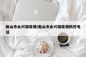 船山市永兴镇疫情/船山市永兴镇疫情防控电话