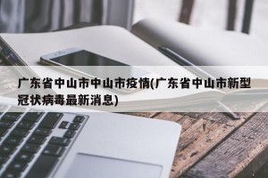 广东省中山市中山市疫情(广东省中山市新型冠状病毒最新消息)