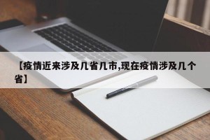 【疫情近来涉及几省几市,现在疫情涉及几个省】