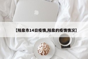 【阳泉市14日疫情,阳泉的疫情情况】