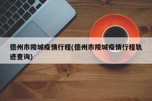 德州市陵城疫情行程(德州市陵城疫情行程轨迹查询)
