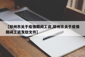 【郑州市关于疫情期间工资,郑州市关于疫情期间工资发放文件】