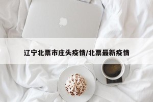 辽宁北票市庄头疫情/北票最新疫情