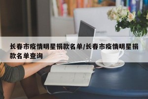 长春市疫情明星捐款名单/长春市疫情明星捐款名单查询