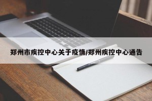 郑州市疾控中心关于疫情/郑州疾控中心通告