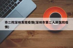 市二院深圳发现疫情(深圳市第二人民医院疫情)