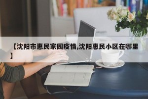 【沈阳市惠民家园疫情,沈阳惠民小区在哪里】