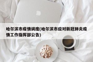 哈尔滨市疫情调度(哈尔滨市应对新冠肺炎疫情工作指挥部公告)