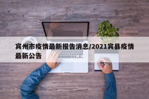 宾州市疫情最新报告消息/2021宾县疫情最新公告