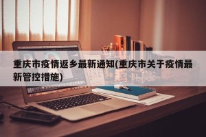 重庆市疫情返乡最新通知(重庆市关于疫情最新管控措施)