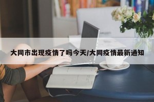 大同市出现疫情了吗今天/大同疫情最新通知