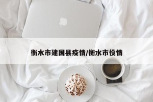 衡水市建国县疫情/衡水市役情
