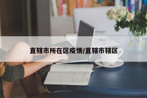 直辖市所在区疫情/直辖市辖区
